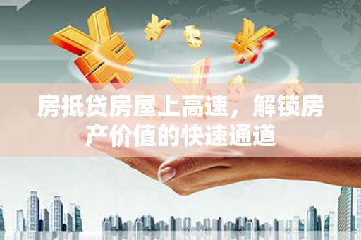 敖汉旗房抵贷房屋上高速，解锁房产价值的快速通道