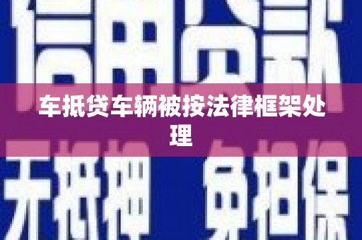 黄州车抵贷车辆被按法律框架处理